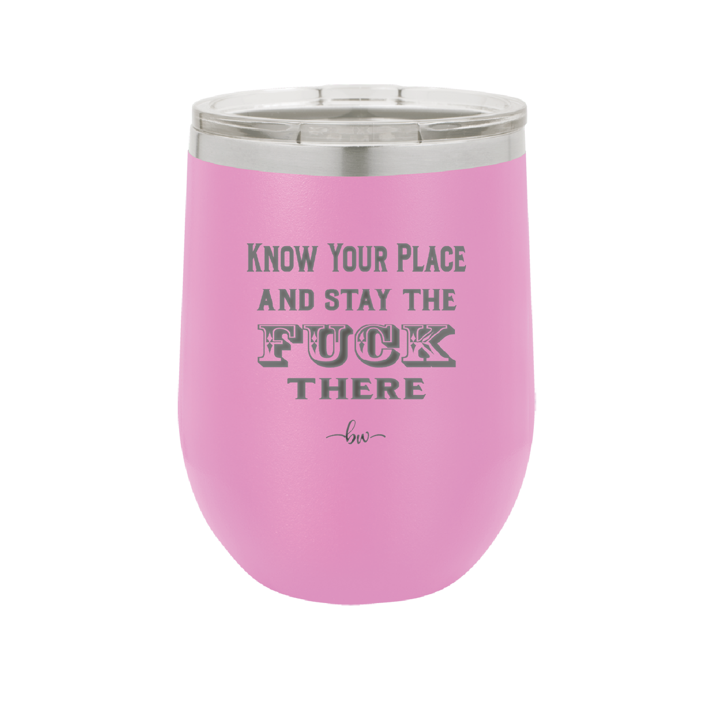 Know Your Place and Stay the Fuck There - Laser Engraved Stainless Steel Drinkware - 1842 -