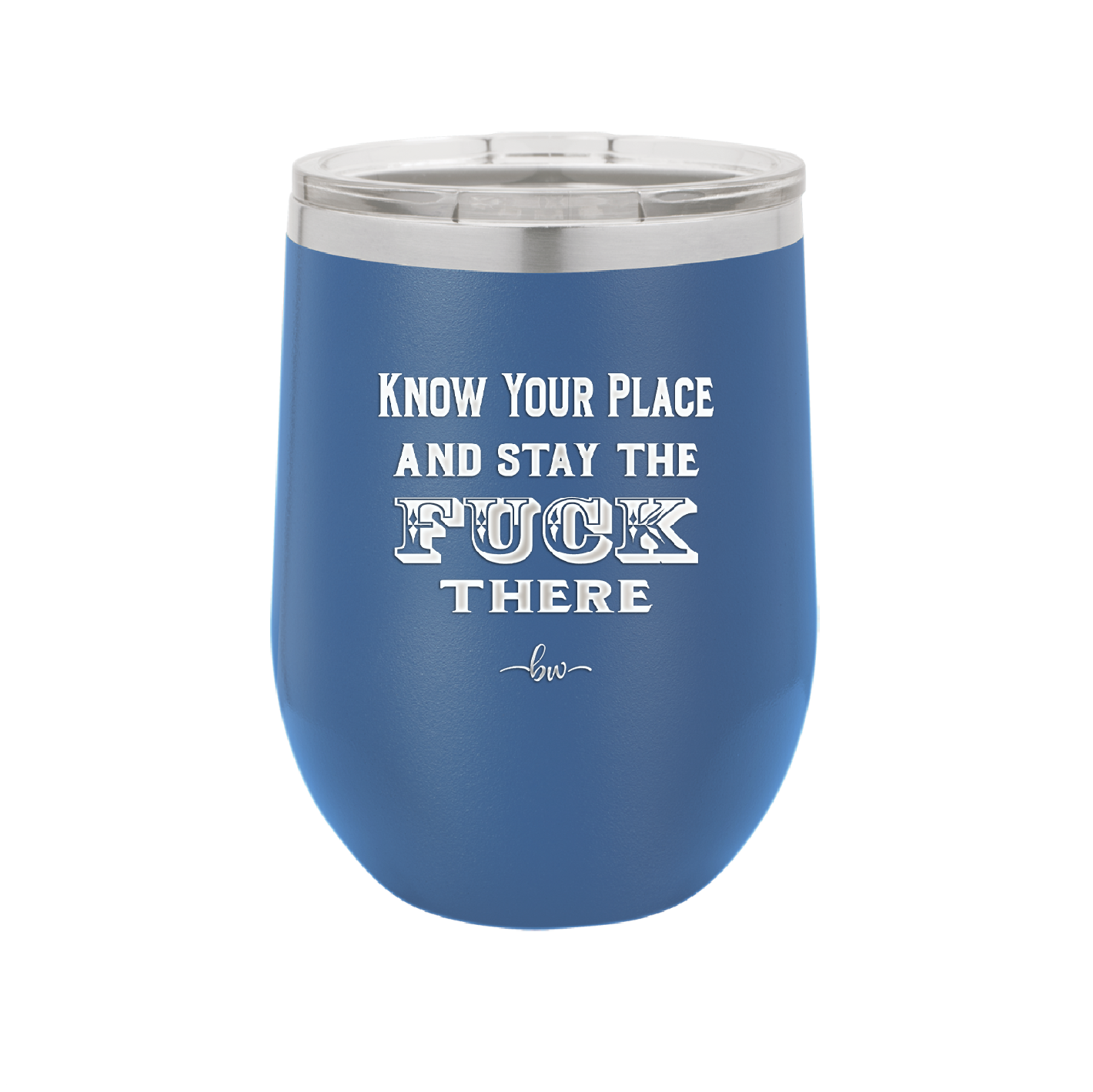 Know Your Place and Stay the Fuck There - Laser Engraved Stainless Steel Drinkware - 1842 -
