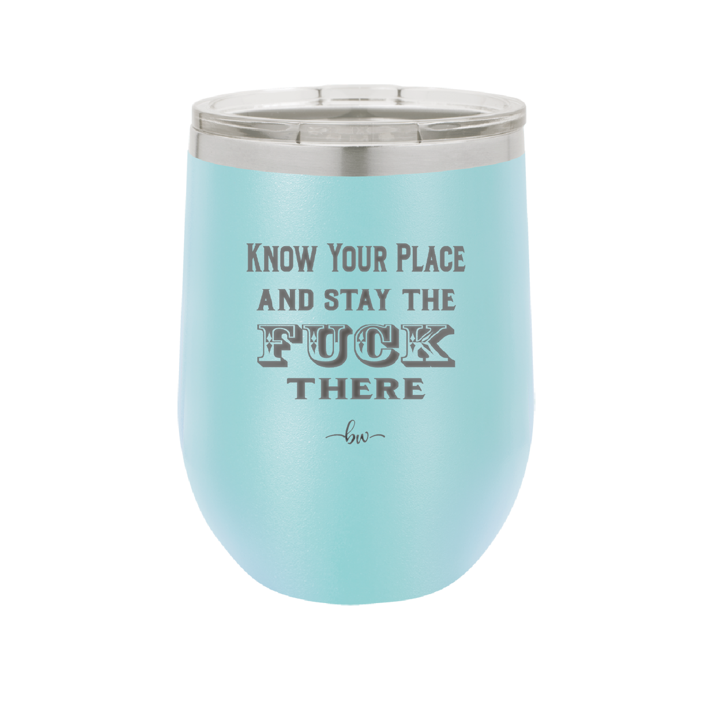 Know Your Place and Stay the Fuck There - Laser Engraved Stainless Steel Drinkware - 1842 -