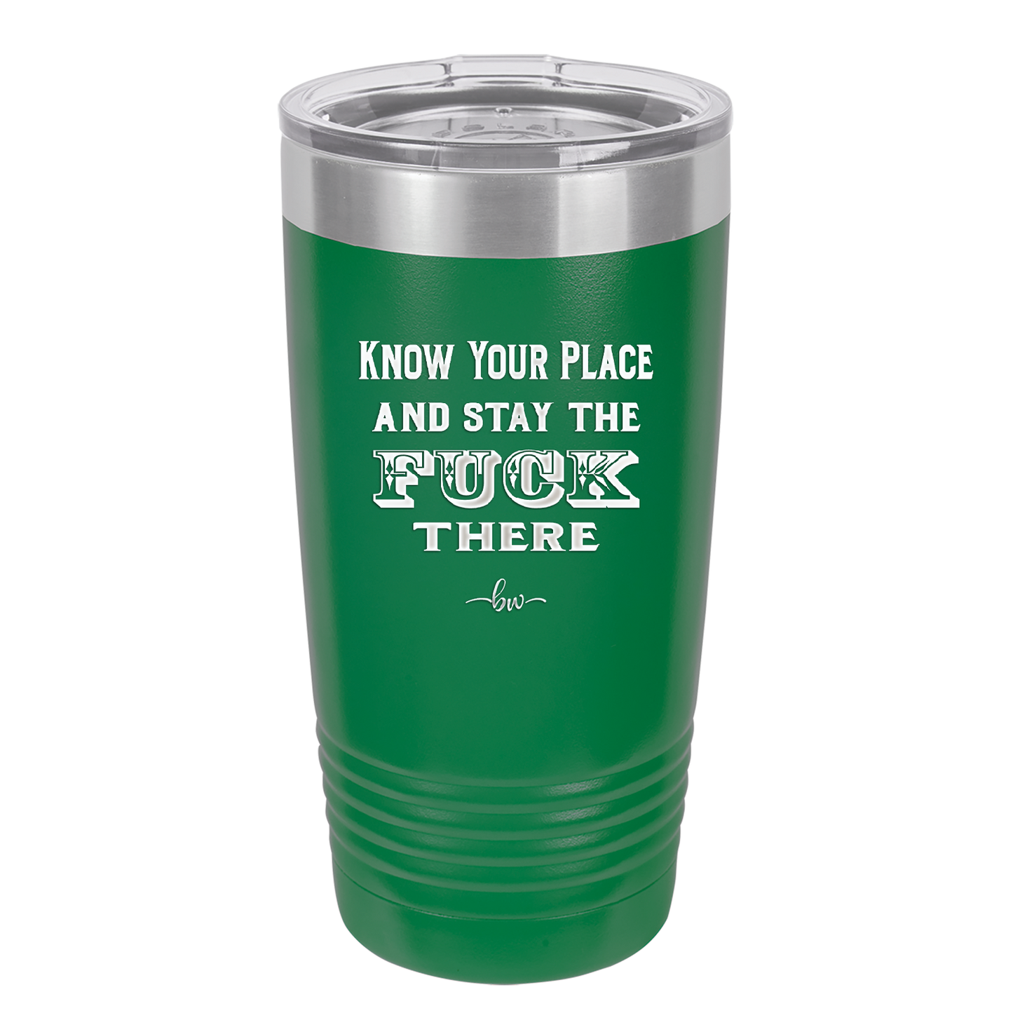 Know Your Place and Stay the Fuck There - Laser Engraved Stainless Steel Drinkware - 1842 -
