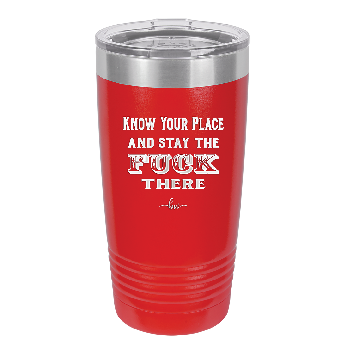 Know Your Place and Stay the Fuck There - Laser Engraved Stainless Steel Drinkware - 1842 -