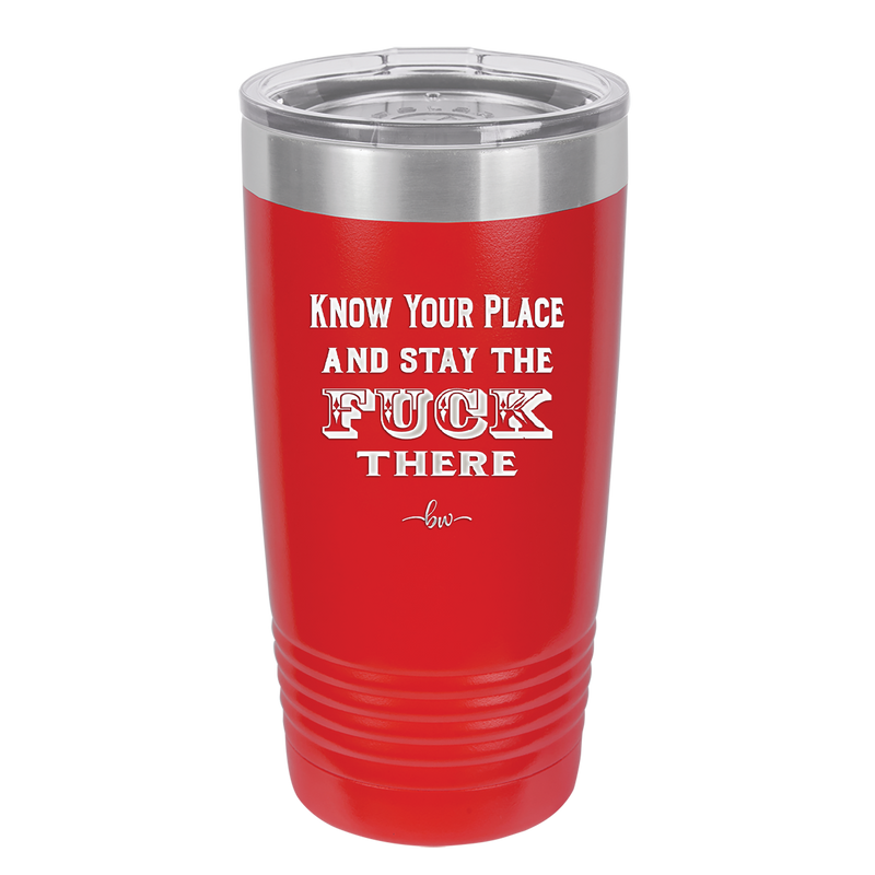 Know Your Place and Stay the Fuck There - Laser Engraved Stainless Steel Drinkware - 1842 -