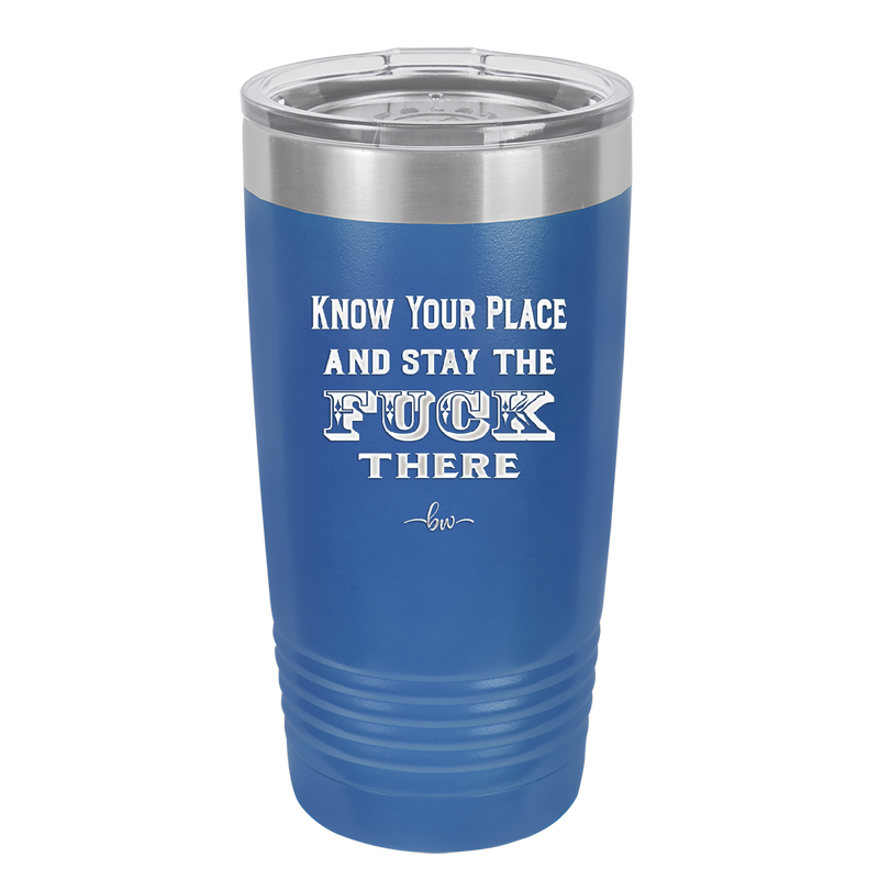 Know Your Place and Stay the Fuck There - Laser Engraved Stainless Steel Drinkware - 1842 -