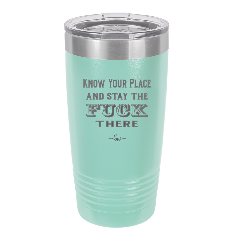 Know Your Place and Stay the Fuck There - Laser Engraved Stainless Steel Drinkware - 1842 -