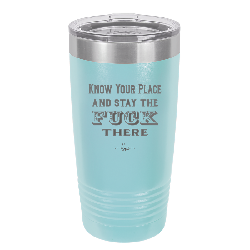 Know Your Place and Stay the Fuck There - Laser Engraved Stainless Steel Drinkware - 1842 -