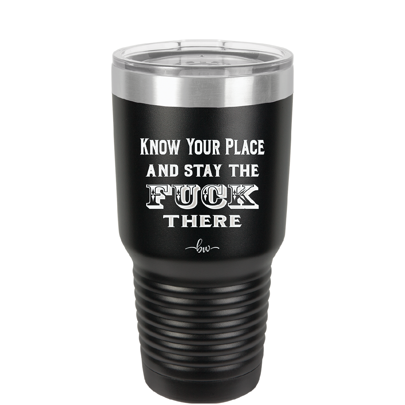 Know Your Place and Stay the Fuck There - Laser Engraved Stainless Steel Drinkware - 1842 -