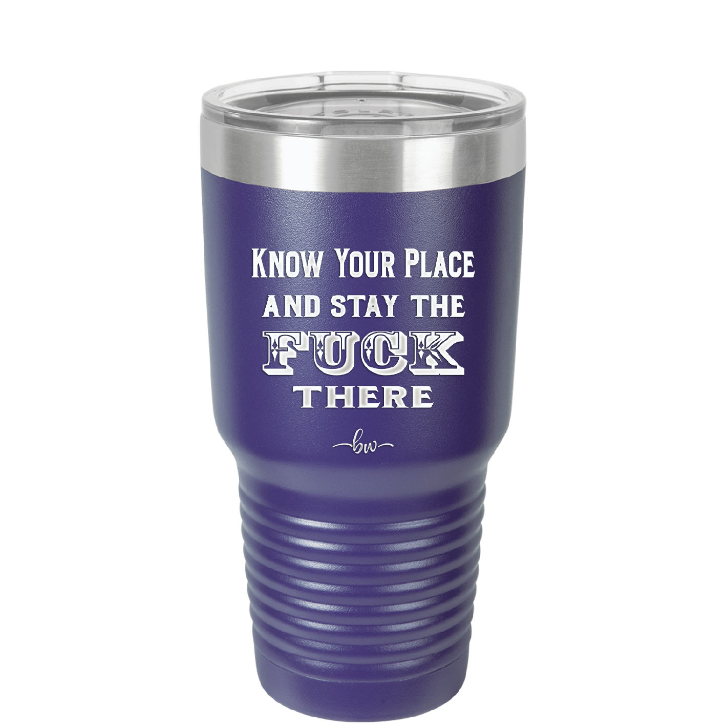 Know Your Place and Stay the Fuck There - Laser Engraved Stainless Steel Drinkware - 1842 -