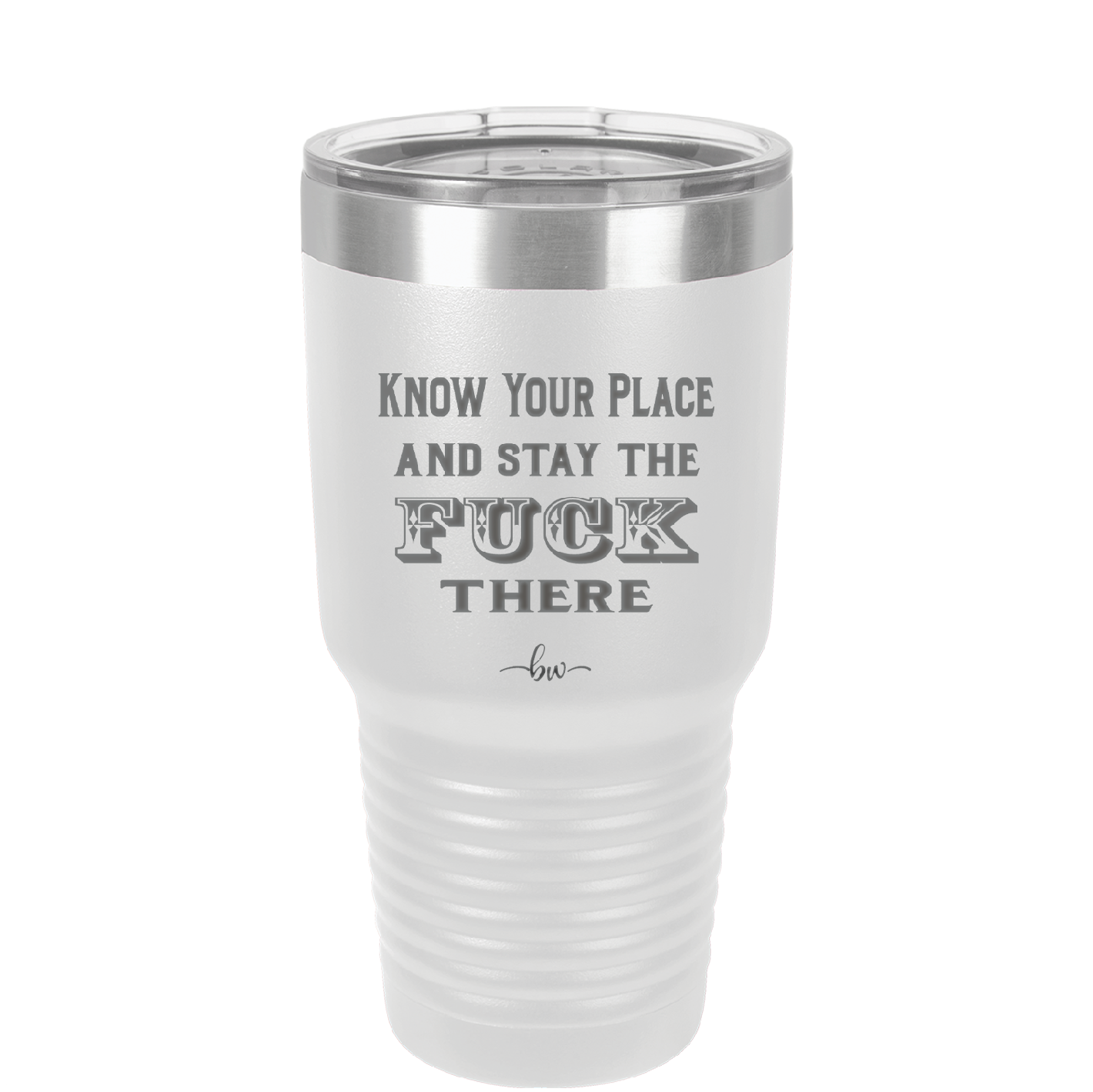 Know Your Place and Stay the Fuck There - Laser Engraved Stainless Steel Drinkware - 1842 -