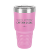 This is Probably Captain and Coke - Laser Engraved Stainless Steel Drinkware - 1844 -