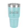 This is Probably Captain and Coke - Laser Engraved Stainless Steel Drinkware - 1844 -