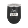 This is Probably Beer - Laser Engraved Stainless Steel Drinkware - 1845 -