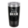 This is Probably Beer - Laser Engraved Stainless Steel Drinkware - 1845 -