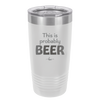 This is Probably Beer - Laser Engraved Stainless Steel Drinkware - 1845 -
