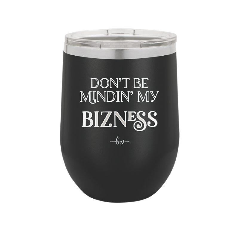 Don't be Mindin My Bizness - Laser Engraved Stainless Steel Drinkware - 1851 -