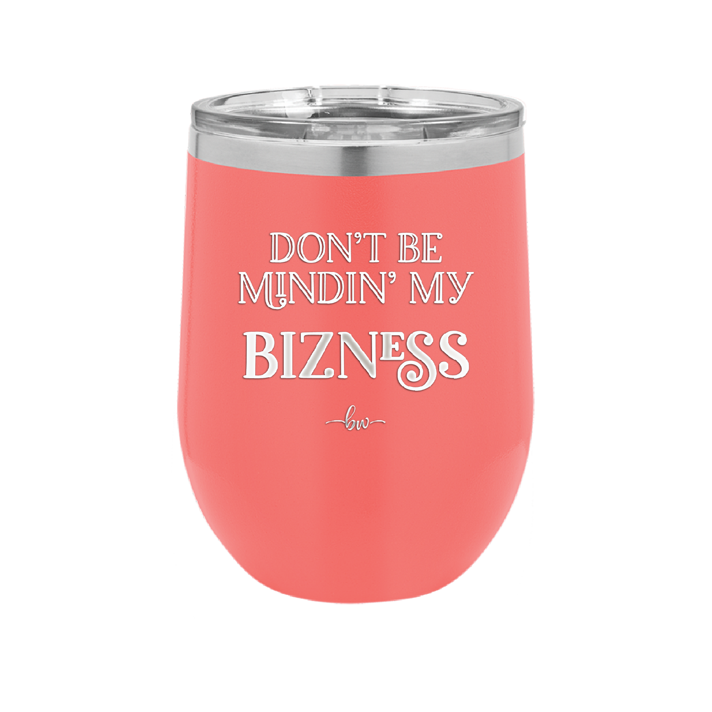 Don't be Mindin My Bizness - Laser Engraved Stainless Steel Drinkware - 1851 -