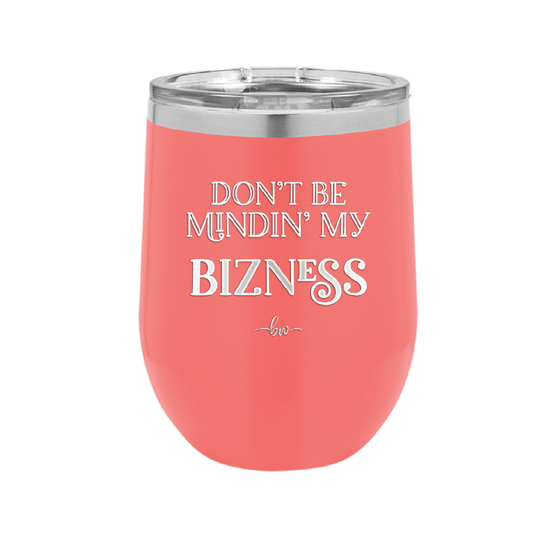 Don't be Mindin My Bizness - Laser Engraved Stainless Steel Drinkware - 1851 -