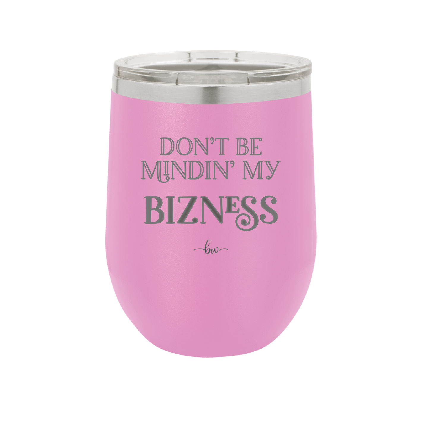 Don't be Mindin My Bizness - Laser Engraved Stainless Steel Drinkware - 1851 -