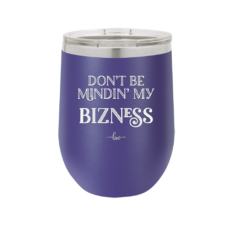 Don't be Mindin My Bizness - Laser Engraved Stainless Steel Drinkware - 1851 -