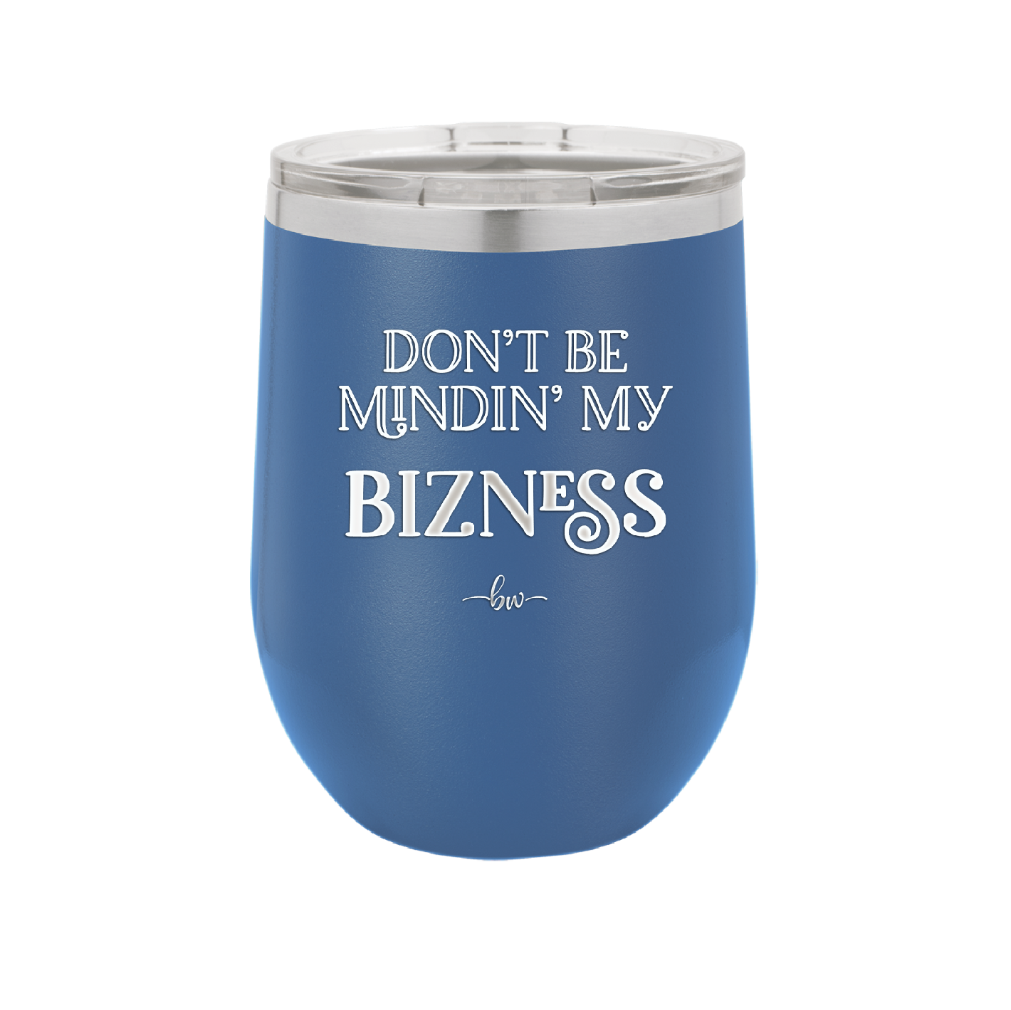 Don't be Mindin My Bizness - Laser Engraved Stainless Steel Drinkware - 1851 -