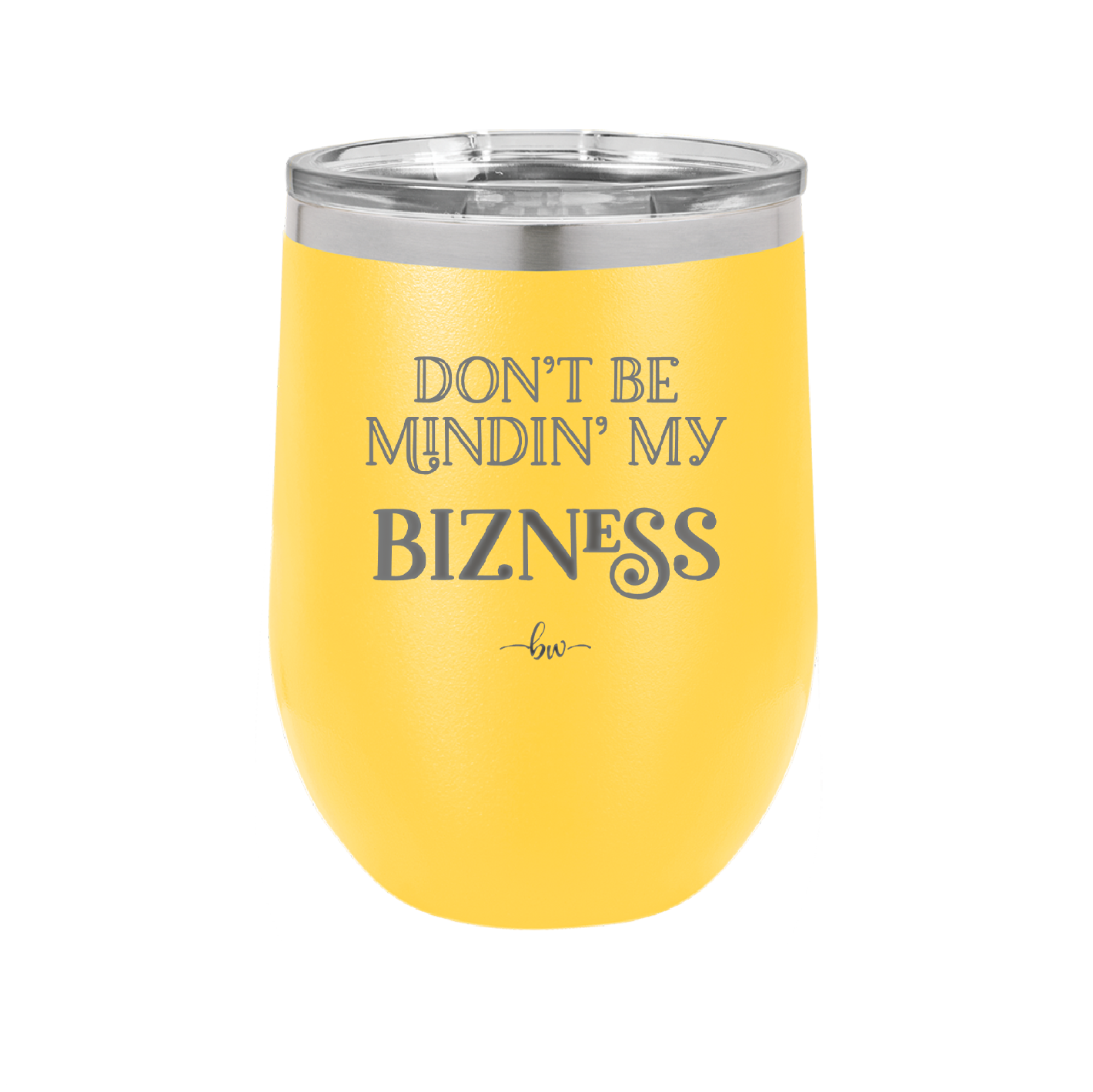 Don't be Mindin My Bizness - Laser Engraved Stainless Steel Drinkware - 1851 -