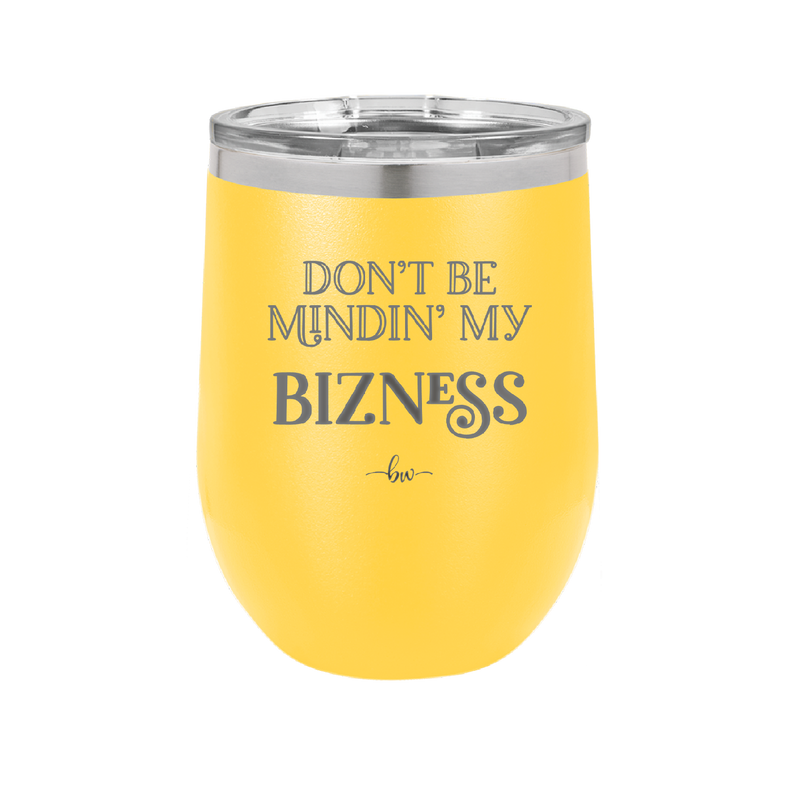 Don't be Mindin My Bizness - Laser Engraved Stainless Steel Drinkware - 1851 -