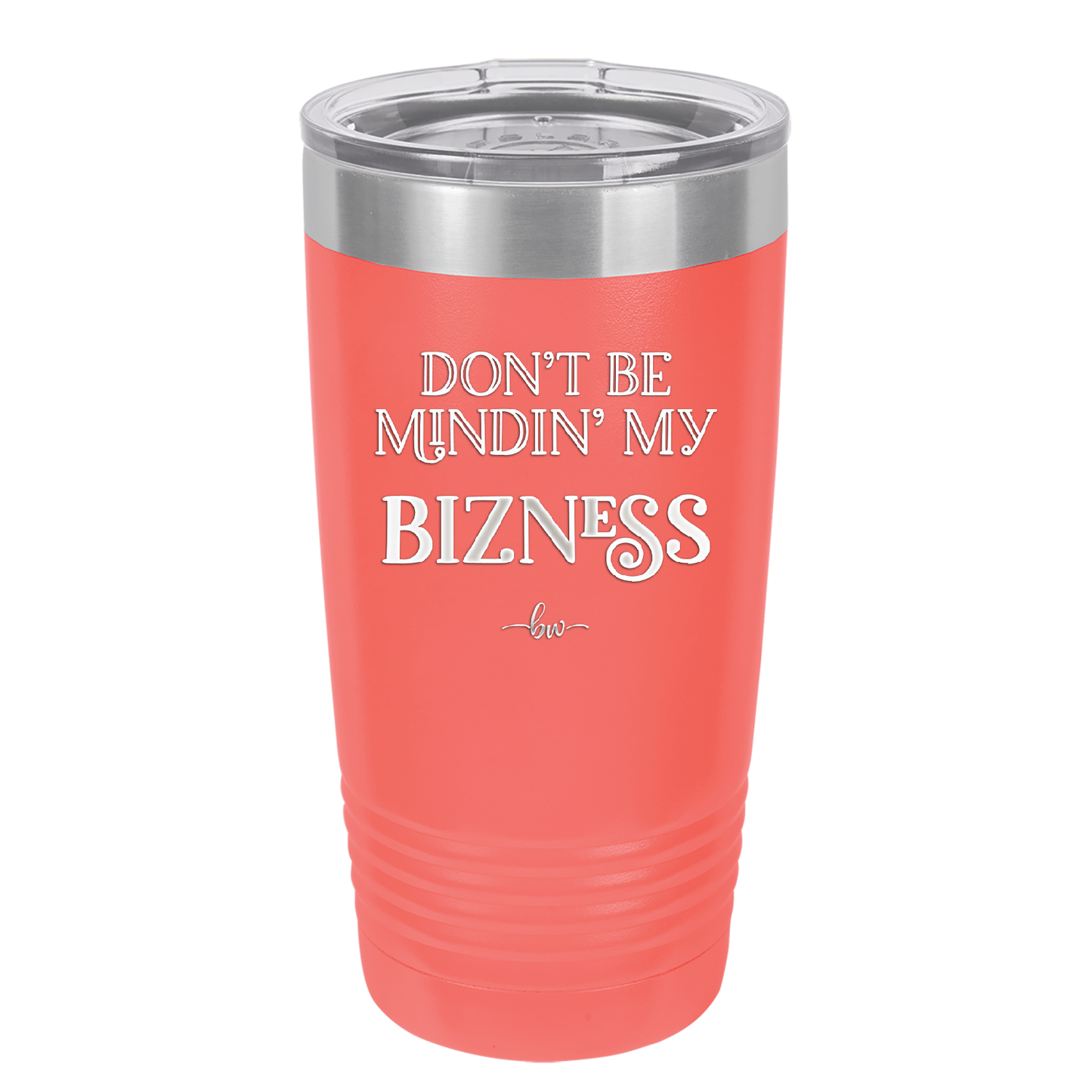 Don't be Mindin My Bizness - Laser Engraved Stainless Steel Drinkware - 1851 -