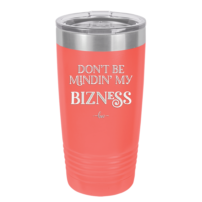 Don't be Mindin My Bizness - Laser Engraved Stainless Steel Drinkware - 1851 -