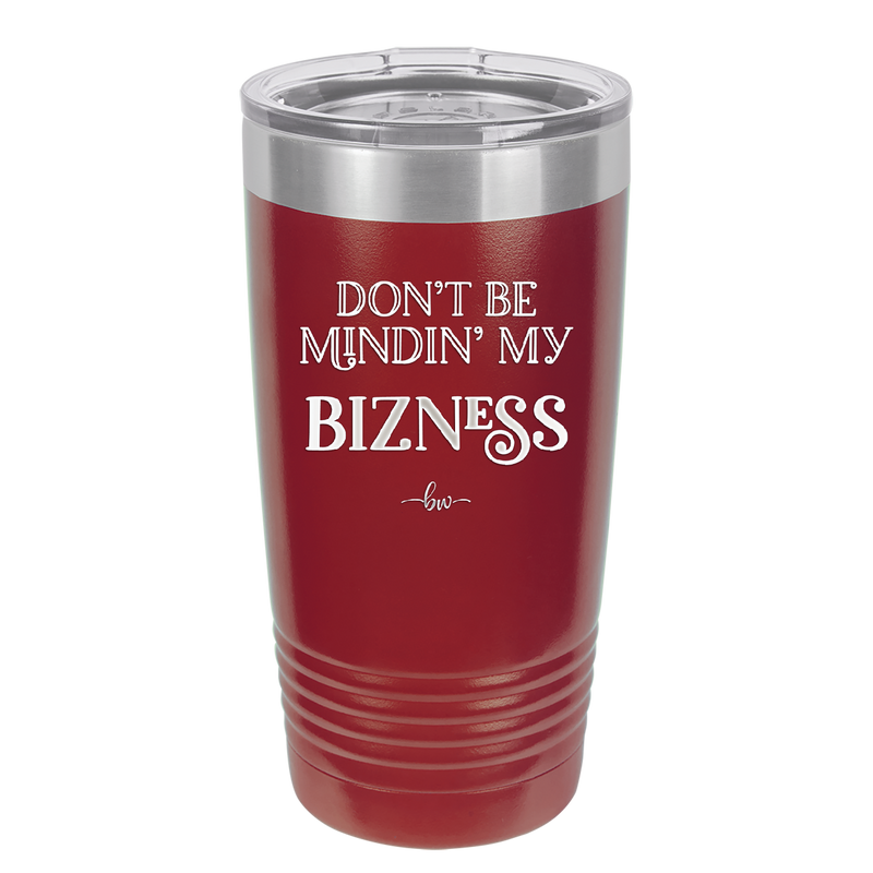 Don't be Mindin My Bizness - Laser Engraved Stainless Steel Drinkware - 1851 -