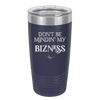 Don't be Mindin My Bizness - Laser Engraved Stainless Steel Drinkware - 1851 -