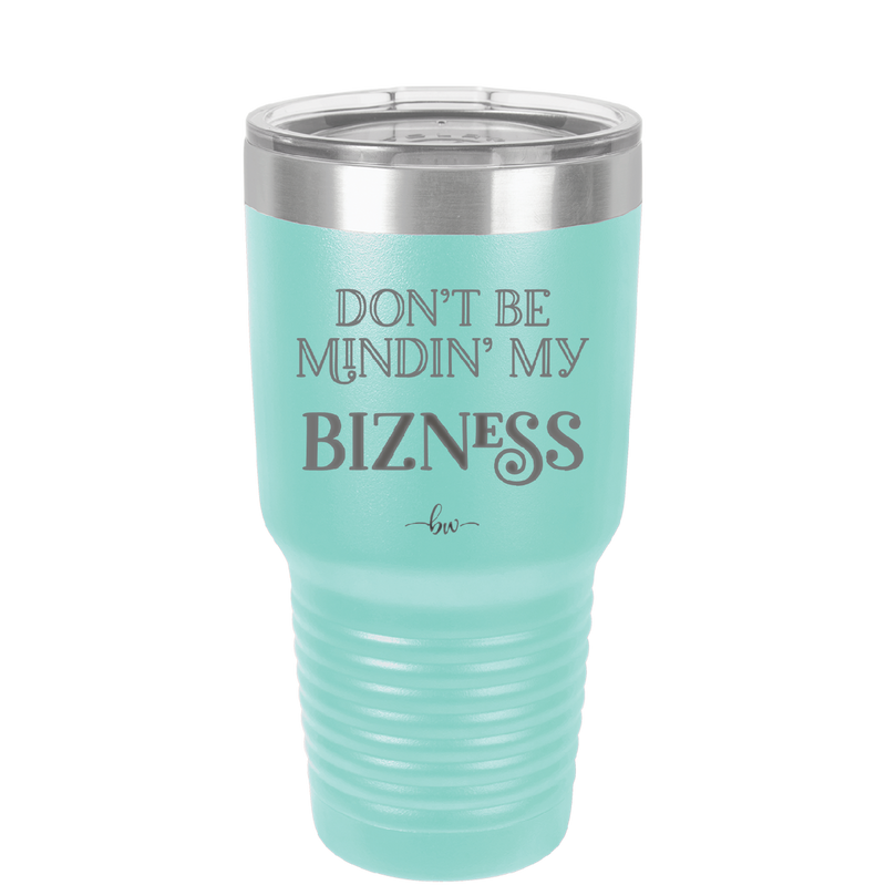 Don't be Mindin My Bizness - Laser Engraved Stainless Steel Drinkware - 1851 -
