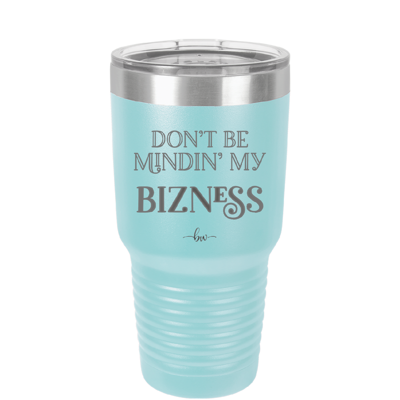 Don't be Mindin My Bizness - Laser Engraved Stainless Steel Drinkware - 1851 -