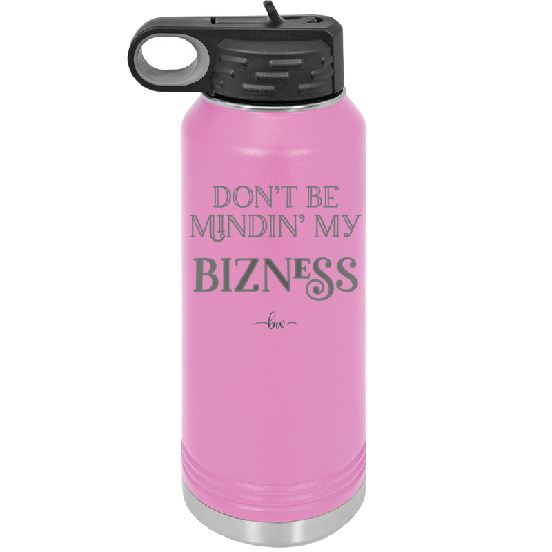 Don't be Mindin My Bizness - Laser Engraved Stainless Steel Drinkware - 1851 -