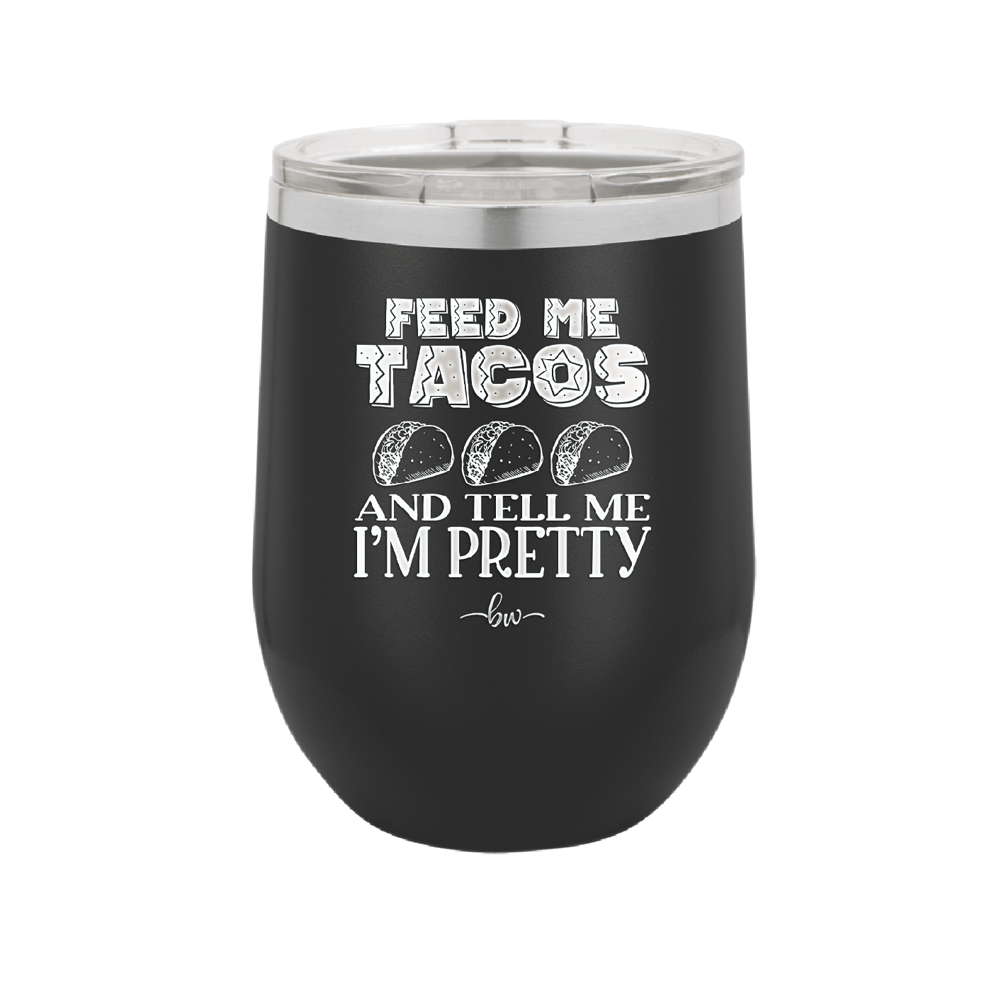 Feed Me Tacos and Tell Me I'm Pretty - Laser Engraved Stainless Steel Drinkware - 1876 -
