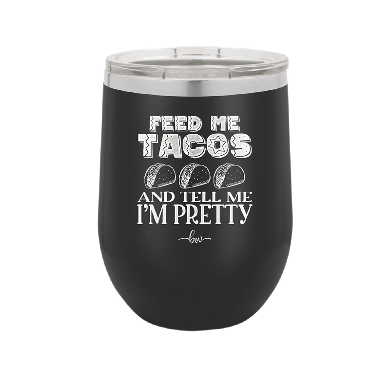 Feed Me Tacos and Tell Me I'm Pretty - Laser Engraved Stainless Steel Drinkware - 1876 -