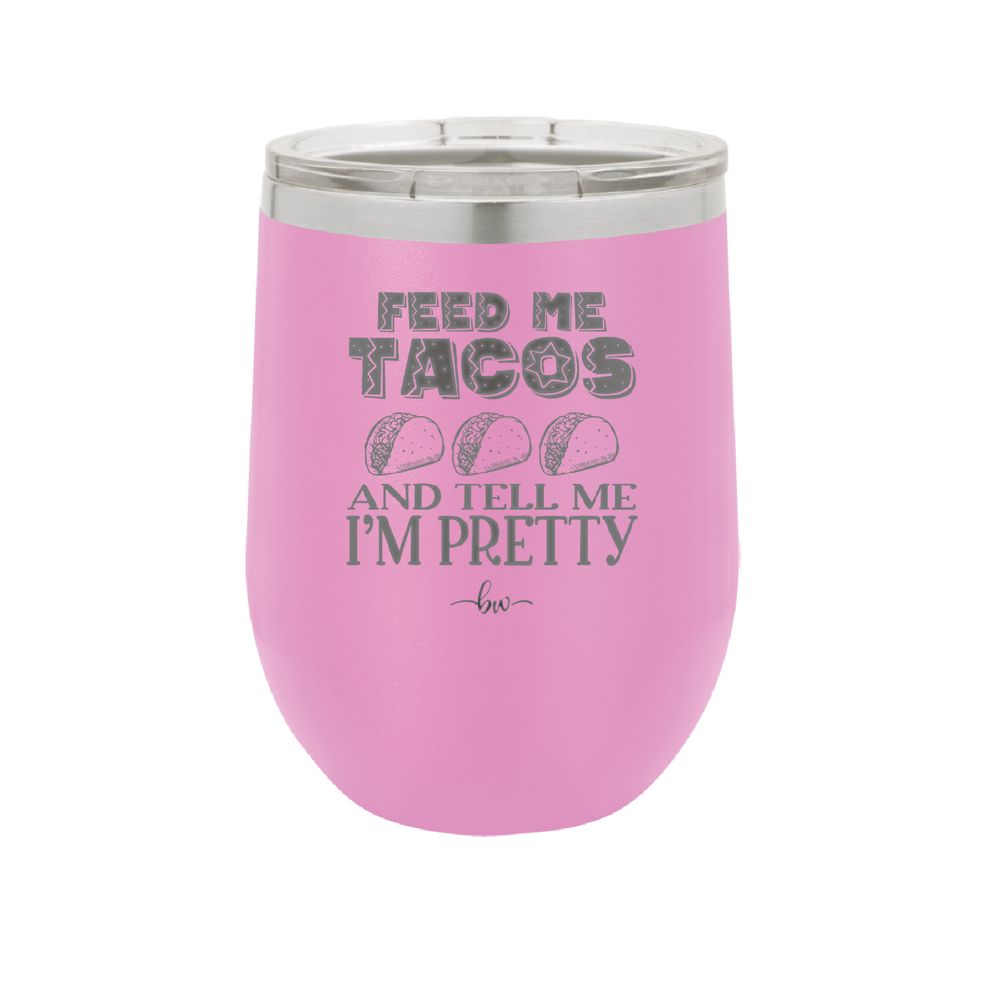 Feed Me Tacos and Tell Me I'm Pretty - Laser Engraved Stainless Steel Drinkware - 1876 -