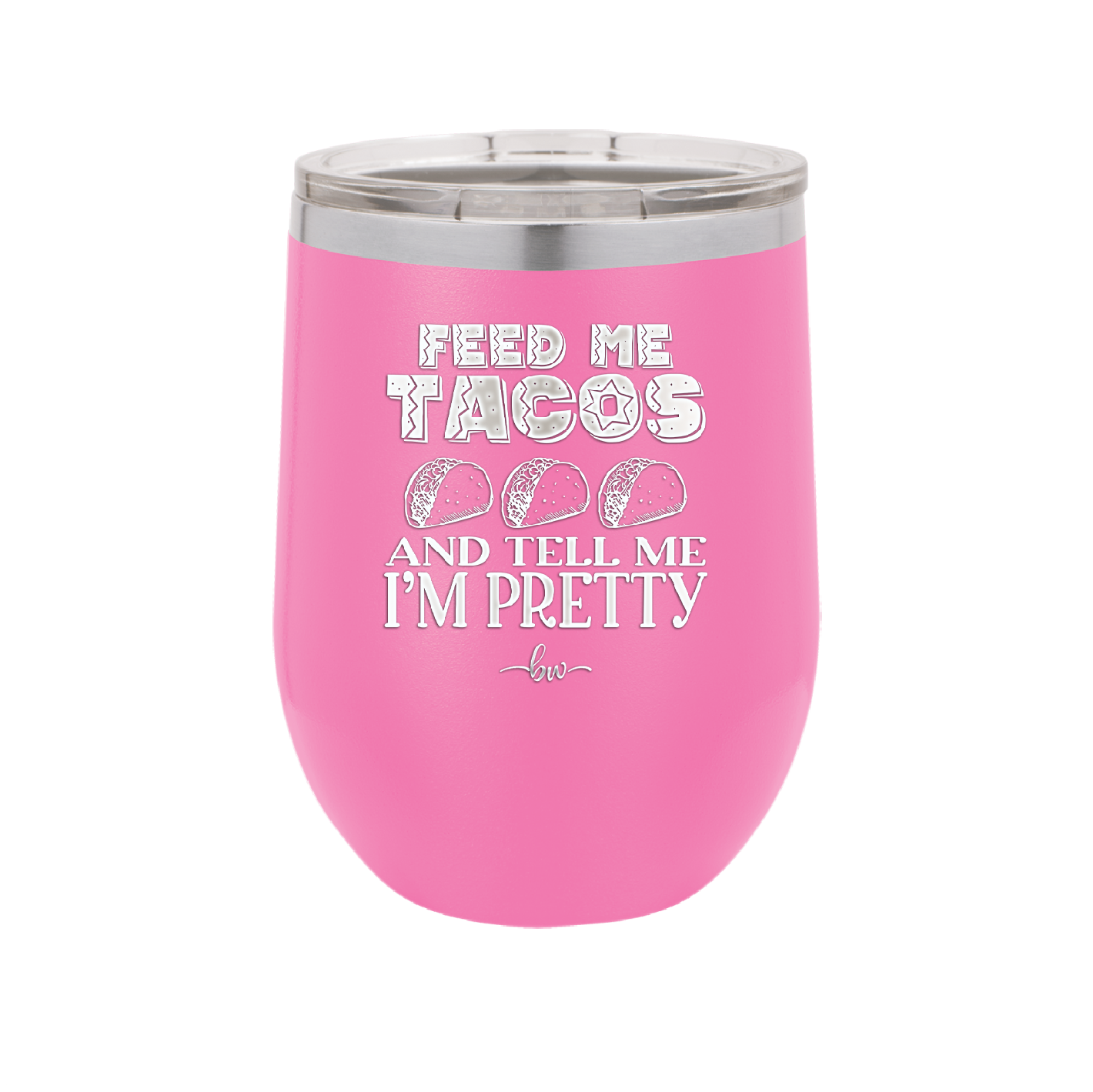 Feed Me Tacos and Tell Me I'm Pretty - Laser Engraved Stainless Steel Drinkware - 1876 -