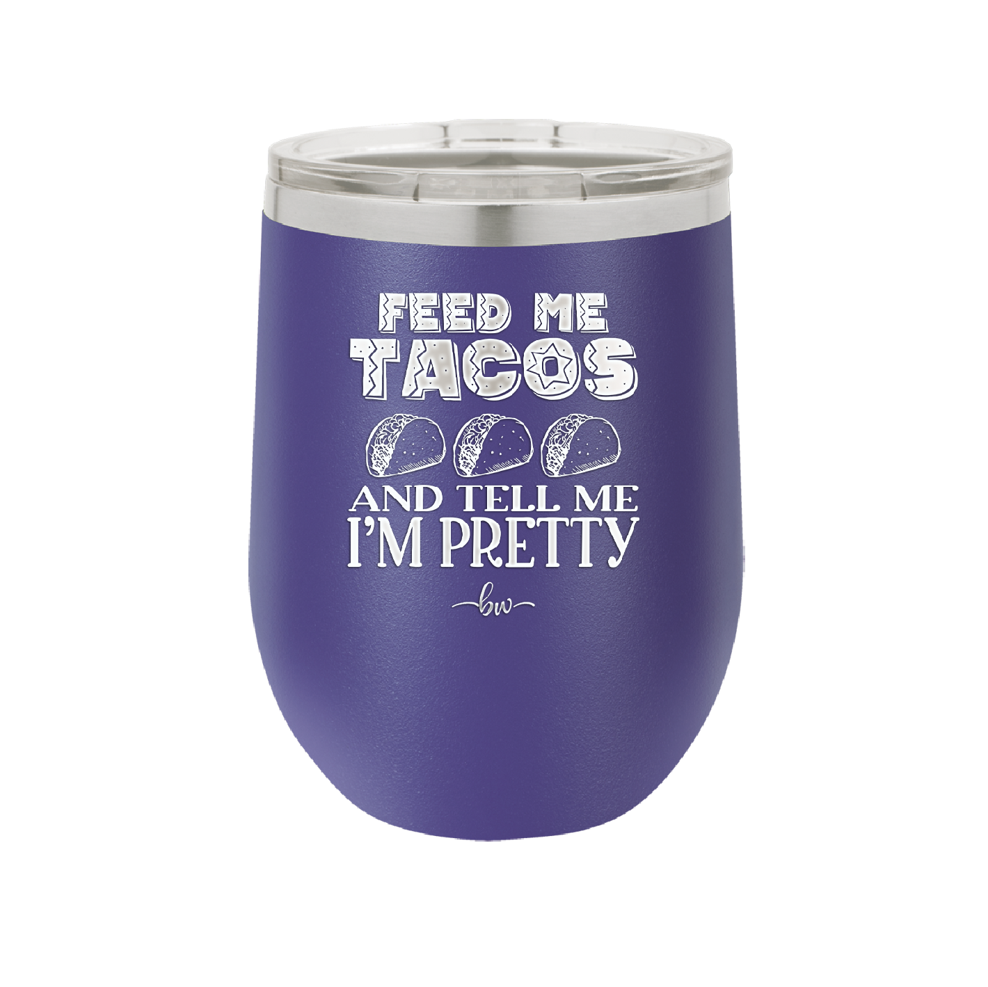 Feed Me Tacos and Tell Me I'm Pretty - Laser Engraved Stainless Steel Drinkware - 1876 -