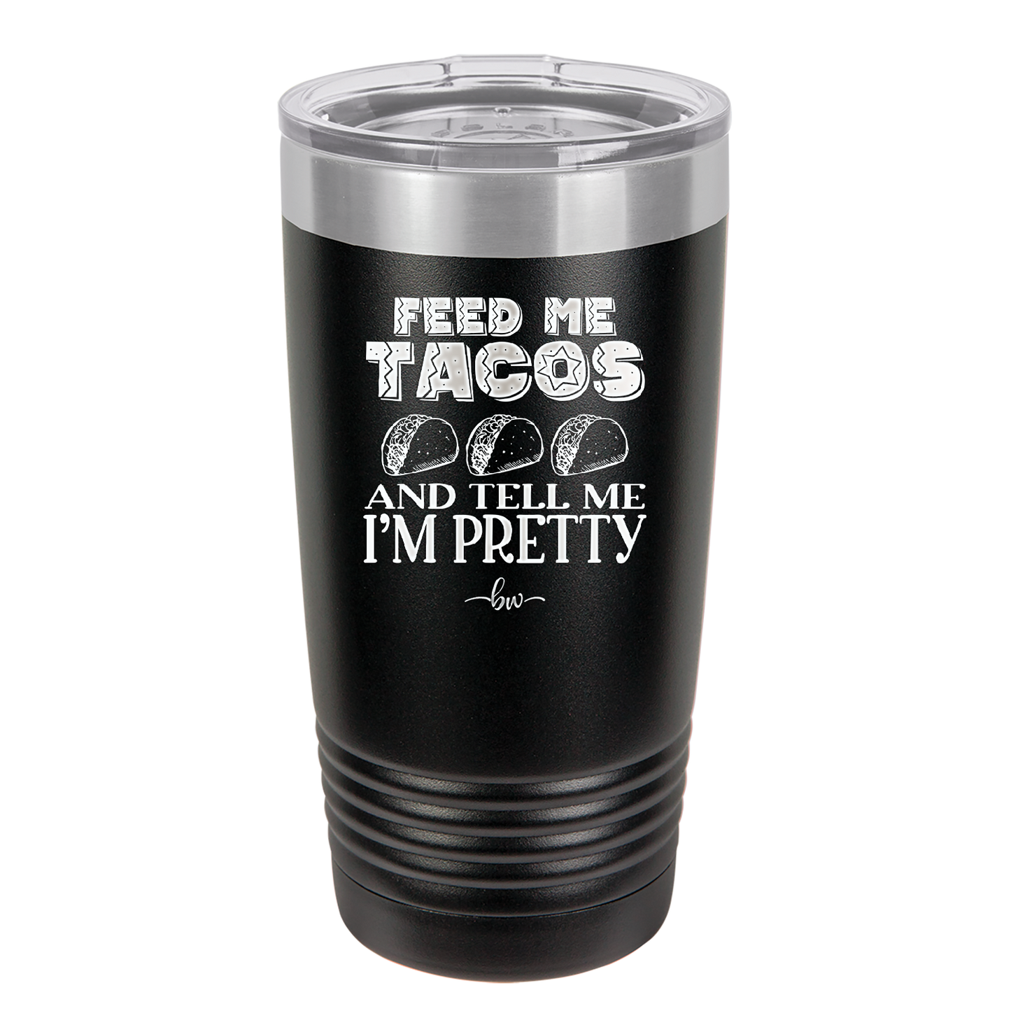 Feed Me Tacos and Tell Me I'm Pretty - Laser Engraved Stainless Steel Drinkware - 1876 -