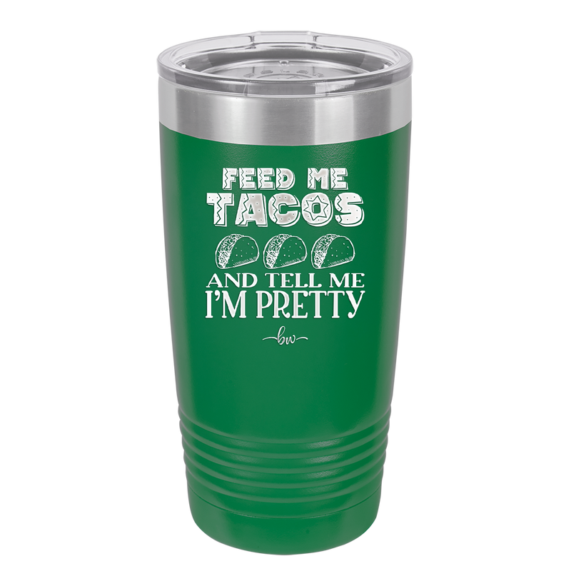Feed Me Tacos and Tell Me I'm Pretty - Laser Engraved Stainless Steel Drinkware - 1876 -