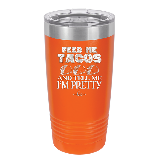 Feed Me Tacos and Tell Me I'm Pretty - Laser Engraved Stainless Steel Drinkware - 1876 -