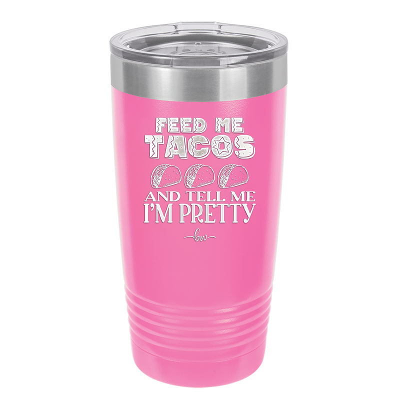 Feed Me Tacos and Tell Me I'm Pretty - Laser Engraved Stainless Steel Drinkware - 1876 -