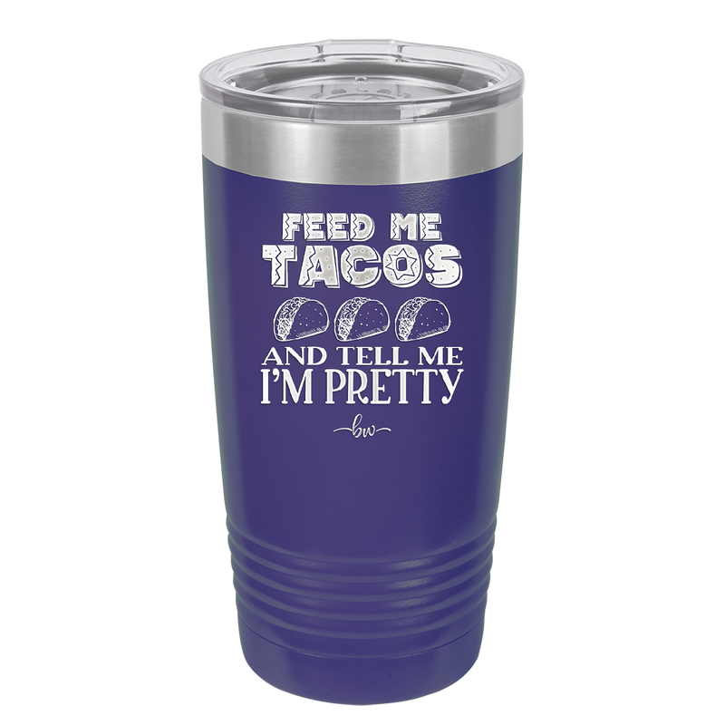 Feed Me Tacos and Tell Me I'm Pretty - Laser Engraved Stainless Steel Drinkware - 1876 -