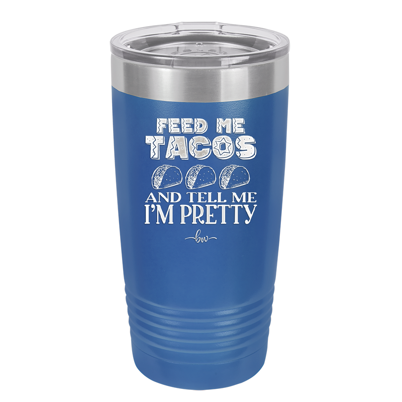 Feed Me Tacos and Tell Me I'm Pretty - Laser Engraved Stainless Steel Drinkware - 1876 -