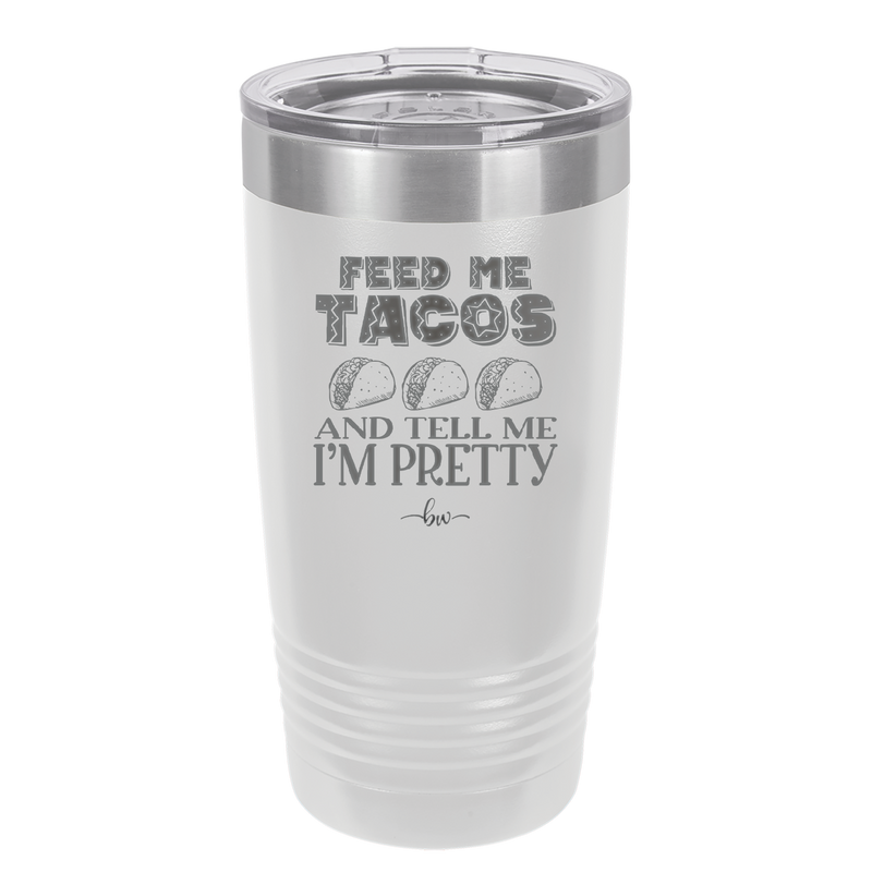 Feed Me Tacos and Tell Me I'm Pretty - Laser Engraved Stainless Steel Drinkware - 1876 -