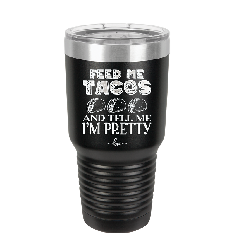 Feed Me Tacos and Tell Me I'm Pretty - Laser Engraved Stainless Steel Drinkware - 1876 -