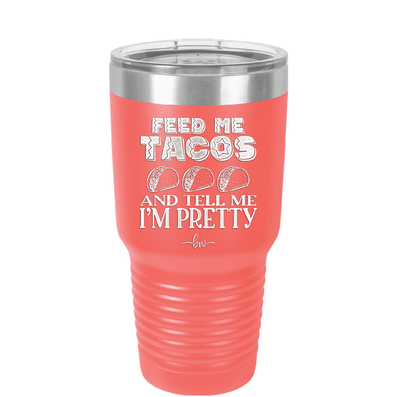 Feed Me Tacos and Tell Me I'm Pretty - Laser Engraved Stainless Steel Drinkware - 1876 -