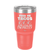 Feed Me Tacos and Tell Me I'm Pretty - Laser Engraved Stainless Steel Drinkware - 1876 -