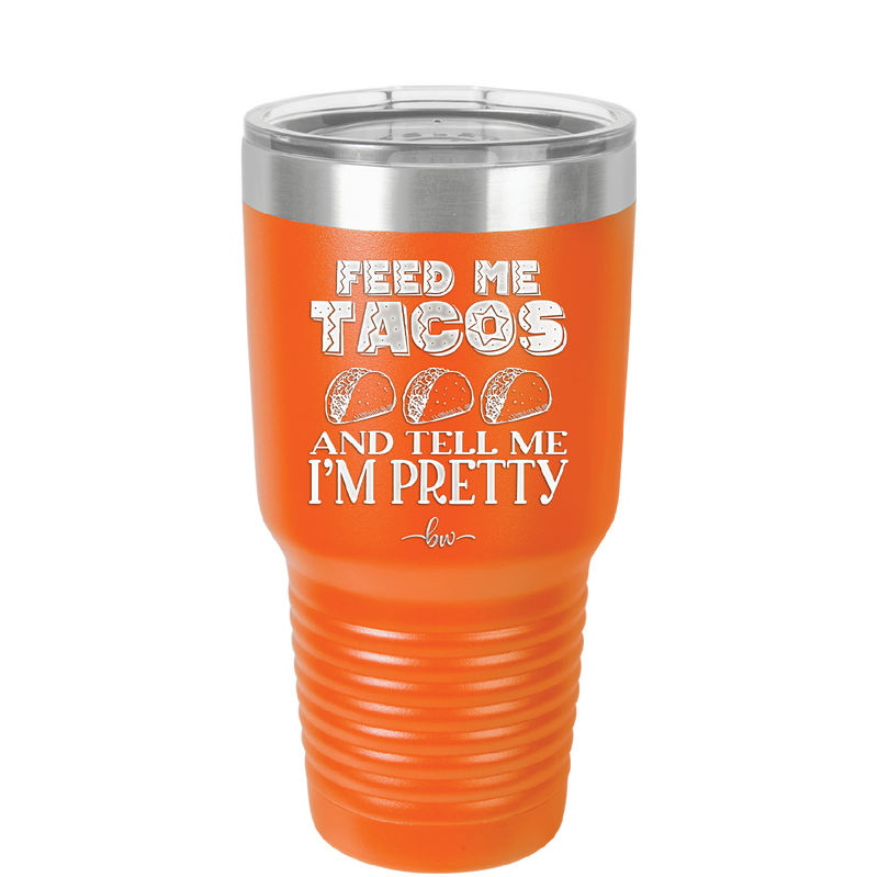 Feed Me Tacos and Tell Me I'm Pretty - Laser Engraved Stainless Steel Drinkware - 1876 -