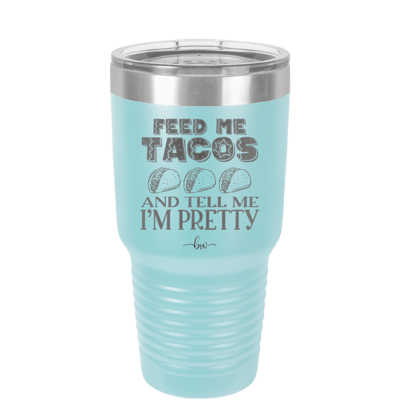 Feed Me Tacos and Tell Me I'm Pretty - Laser Engraved Stainless Steel Drinkware - 1876 -