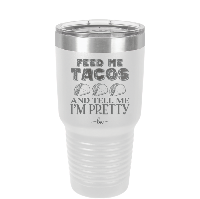 Feed Me Tacos and Tell Me I'm Pretty - Laser Engraved Stainless Steel Drinkware - 1876 -